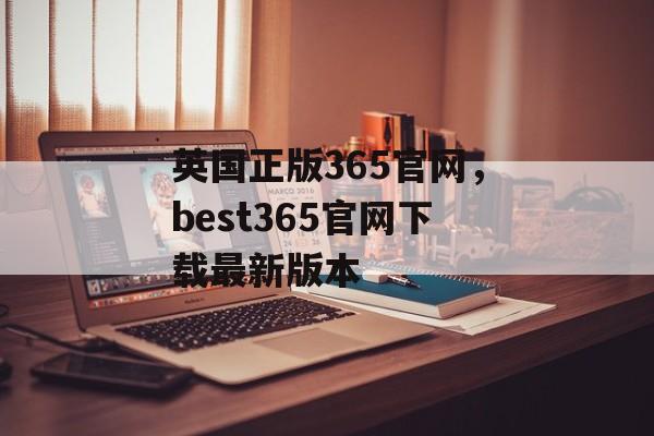 英国正版365官网，best365官网下载最新版本